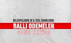 BELEDİYELERDE VE İL ÖZEL İDARELERDE BALLI ÖDEMELER SONA ERİYOR