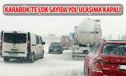 KARABÜK’TE ÇOK SAYIDA YOL ULAŞIMA KAPALI