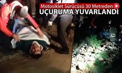 MOTOSİKLET SÜRÜCÜSÜ 30 METREDEN UÇURUMA YUVARLANDI