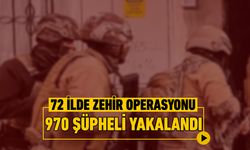 72 İLDE UYUŞTURUCU OPERASYONU: 970 ŞÜPHELİ YAKALANDI