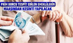 PRİM BORCU TESPİT EDİLEN EMEKLİLERİN MAAŞINDAN KESİNTİ YAPILACAK