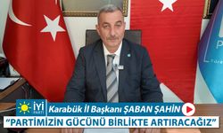 İYİ PARTİ İL BAŞKANI ŞAHİN "PARTİMİZİN GÜCÜNÜ BİRLİKTE ARTIRACAĞIZ"