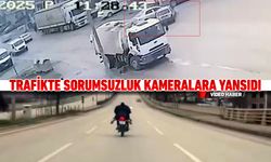 TRAFİKTE SORUMSUZLUK KAMERALARA YANSIDI