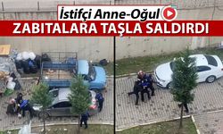 İSTİFÇİ ANNE-OĞUL ZABITALARA TAŞLA SALDIRDI