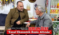 SERCAN ÖZAY “ESNAF EKONOMİK BASKI ALTINDA”