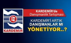 KARDEMİR’İ ARTIK DANIŞMANLAR MI YÖNETİYOR..?