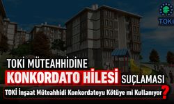 TOKİ MÜTEAHHİDİNE “KONKORDATO HİLESİ” İDDİASI