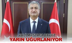 VALİ MUSTAFA YAVUZ YARIN UĞURLANIYOR