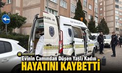 EVİNİN CAMINDAN DÜŞEN 76 YAŞINDAKİ KADIN HAYATINI KAYBETTİ