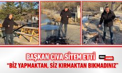 BAŞKAN CIVA SİTEM ETTİ: "BİZ YAPMAKTAN, SİZ KIRMAKTAN BIKMADINIZ"