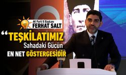 AK PARTİ İL BAŞKANI; TEŞKİLATIMIZ SAHADAKİ GÜCÜN GÖSTERGESİDİR