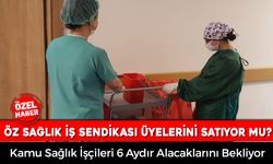 ÖZ SAĞLIK İŞ SENDİKASI ÜYELERİNE İHANET Mİ EDİYOR?