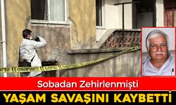 SOBADAN ZEHİRLENMİŞTİ: YAŞAM SAVAŞINI KAYBETTİ