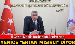 İL GENEL MECLİS BAŞKANLIĞI SEÇİMİNDE YENİCE ‘MISIRLI’ DİYOR