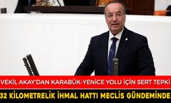 VEKİL AKAY, 32 KİLOMETRELİK İHMAL HATTI’NI, TEKRAR TBMM GÜNDEMİNE TAŞIDI