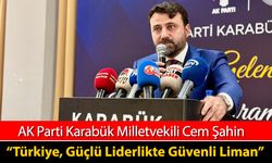 MİLLETVEKİLİ ŞAHİN "TÜRKİYE GÜÇLÜ LİDERLİKTE GÜVENLİ LİMAN"