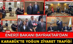 ENERJİ BAKANI BAYRAKTAR’DAN KARABÜK’E YOĞUN ZİYARET TRAFİĞİ