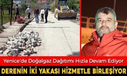 YENİCE’DE DOĞALGAZ DAĞITIMI HIZLA DEVAM EDİYOR