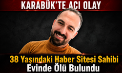 KARABÜK’TE HABER SİTESİ SAHİBİ EVİNDE ÖLÜ BULUNDU