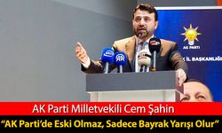 MİLLETVEKİLİ ŞAHİN " AK PARTİ'DE ESKİ OLMAZ, SADECE BAYRAK YARIŞI OLUR"