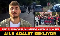 SEFA TULUMOĞLU DAVASINDA KRİTİK GÜN YARIN