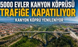 5000 EVLER KANYON KÖPRÜSÜ TRAFİĞE KAPATILIYOR