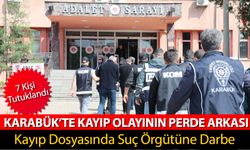 KARABÜK'TEKİ KAYIP DOSYASINDAN SUÇ ÖRGÜTÜNE DARBE: 7 TUTUKLAMA