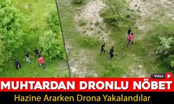 KÖY MUHTARI KAÇAK KAZI ŞÜPHELİLERİNE DRONLA ENGELLEDİ