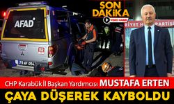 CHP KARABÜK İL BAŞKAN YARDIMCISI MUSTAFA ERTEN ÇAYA DÜŞEREK KAYBOLDU