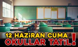 12 HAZİRAN'DA OKULLAR TATİL