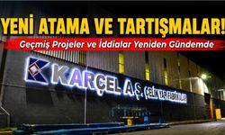 KARÇEL A.Ş’DE YENİ ATAMALAR VE TARTIŞMALARI