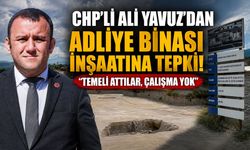 CHP’Lİ ALİ YAVUZ’DAN ADLİYE BİNASI İNŞAATINA TEPKİ..!
