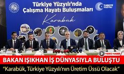 BAKAN IŞIKHAN KARABÜK'TE İŞ DÜNYASIYLA BULUŞTU