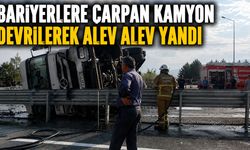 BARİYERLERE ÇARPAN KAMYON DEVRİLEREK ALEV ALEV YANDI