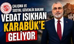 ÇALIŞMA VE SOSYAL GÜVENLİK BAKANI VEDAT IŞIKHAN KARABÜK'E GELİYOR