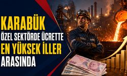 KARABÜK’TE ÖZEL SEKTÖR ÜCRETTE EN YÜKSEK İLLER ARASINDA