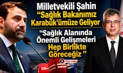 MİLLETVEKİLİ ŞAHİN AÇIKLADI SAĞLIK BAKANI KARABÜK'E GELİYOR