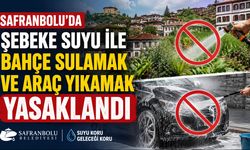 SAFRANBOLU'DA BAHÇE SULAMAK VE ARAÇ YIKAMAK YASAKLANDI