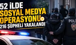 52 İLDE SOSYAL MEDYA OPERASYONU: 216 ŞÜPHELİ YAKALANDI