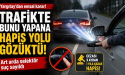 TRAFİKTE ISRARLI SELEKTÖRE HAPİS YOLU