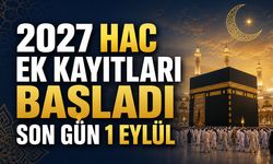 2027 HAC EK KAYITLARI BAŞLADI: SON GÜN 1 EYLÜL