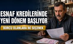 ESNAF KREDİLERİNDE YENİ DÖNEM: BORCU OLANLARA İKİ SEÇENEK