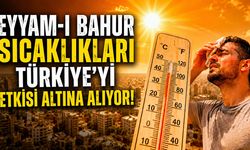 EYYAM-I BAHUR SICAKLIKLARI TÜRKİYE'Yİ ETKİSİ ALTINA ALIYOR