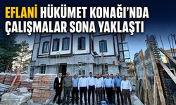 EFLANİ HÜKÜMET KONAĞI'NDA ÇALIŞMALAR SONA YAKLAŞILDI