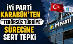 İYİ PARTİ KARABÜK’TEN “TERÖRSÜZ TÜRKİYE” SÜRECİNE SERT TEPKİ