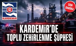 KARDEMİR'DE TOPLU ZEHİRLENME ŞÜPHESİ