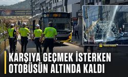 KARŞIYA GEÇMEK İSTERKEN OTOBÜSÜN ALTINDA KALDI
