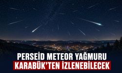 PERSEİD METEOR YAĞMURU KARABÜK’TEN İZLENEBİLECEK