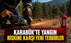 KARABÜK'TE YANGIN RİSKİNE KARŞI YENİ TEDBİRLER