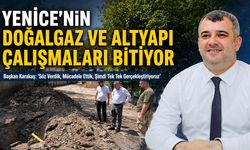 YENİCE’NİN DOĞALGAZ VE ALTYAPI ÇALIŞMALARI BİTİYOR
